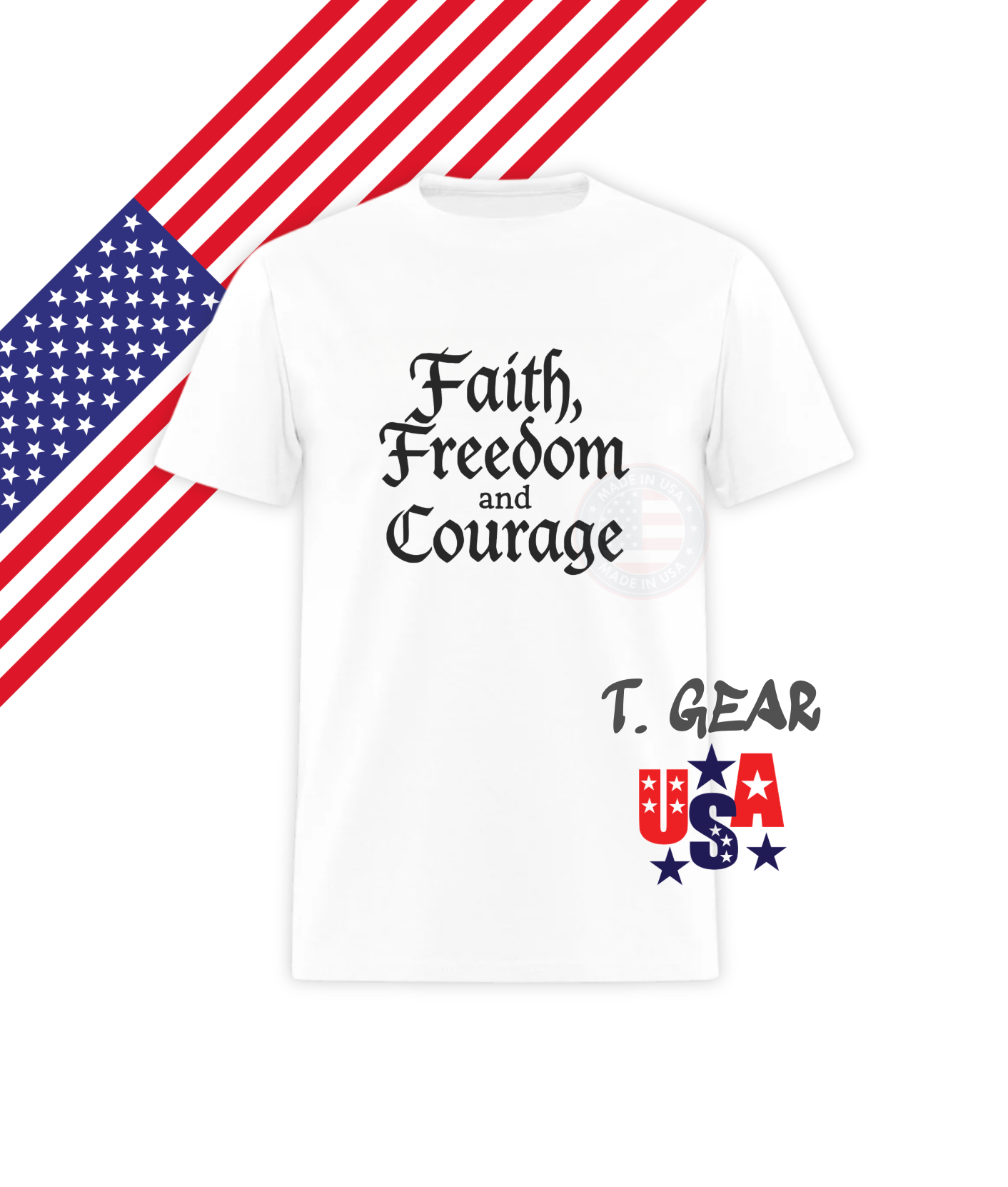 Faith, Freedom and Courage - True Patriotic T-Shirt - Love America