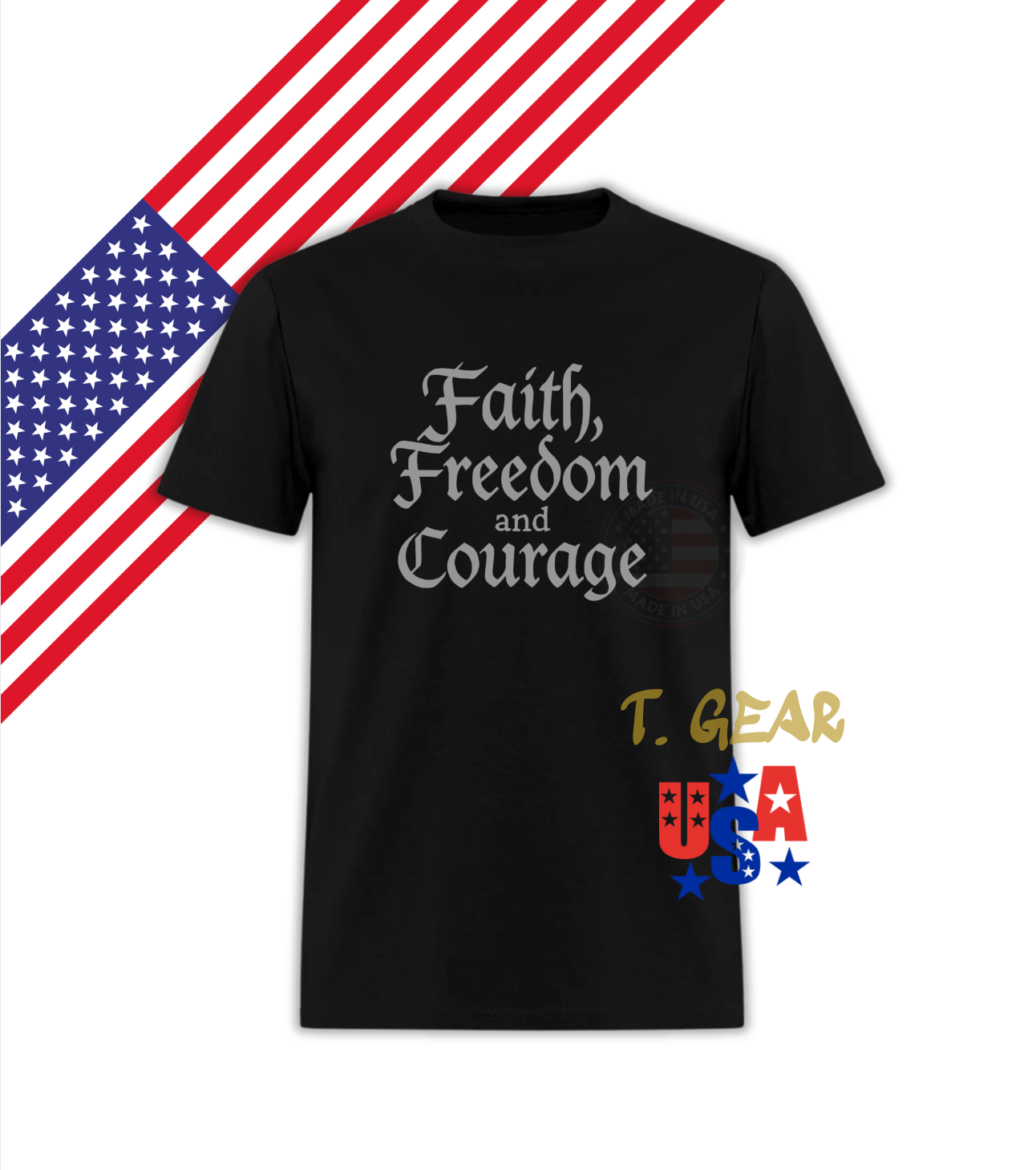 Faith, Freedom and Courage - True Patriotic T-Shirt - Love America