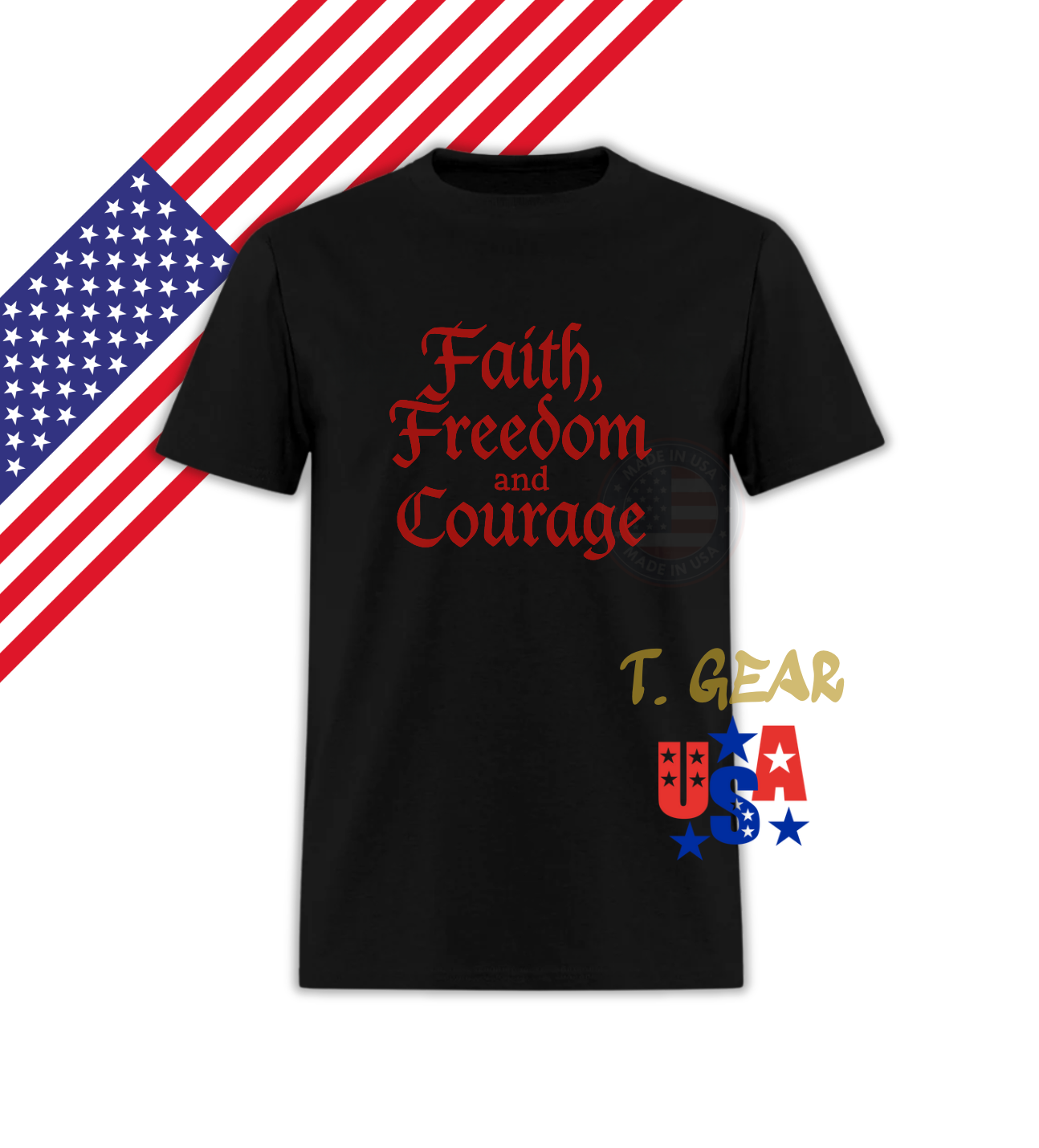 Faith, Freedom and Courage - True Patriotic T-Shirt - Love America