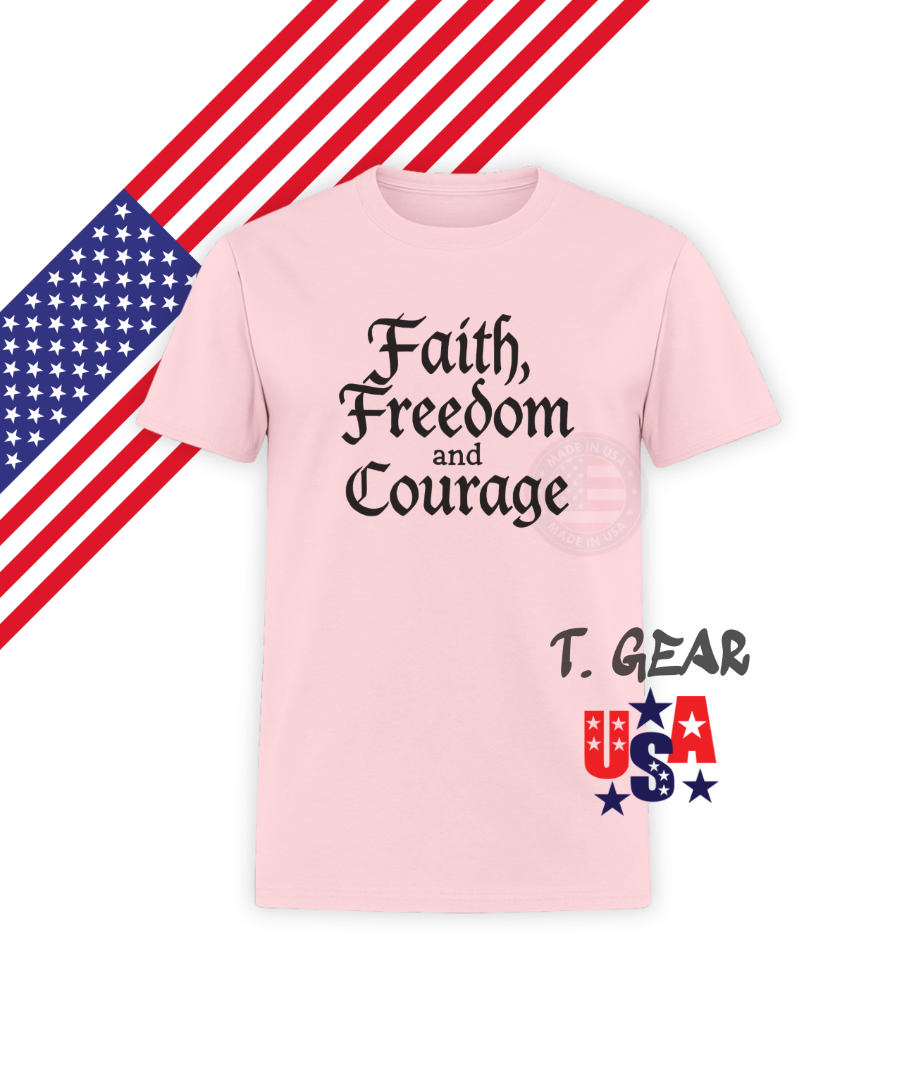 Faith, Freedom and Courage - True Patriotic T-Shirt - Love America